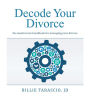Decode Your Divorce: The Modern Law Handbook for Managing your Divorce