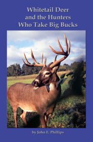 Title: Whitetail Deer and the Hunters Who Take Big Bucks, Author: John E. Phillips