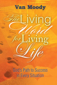 Title: The Living Word for Living Life: God's Path to Success in Every Situation, Author: Van Moody
