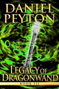 Title: Legacy of Dragonwand Book 3, Author: Daniel Peyton