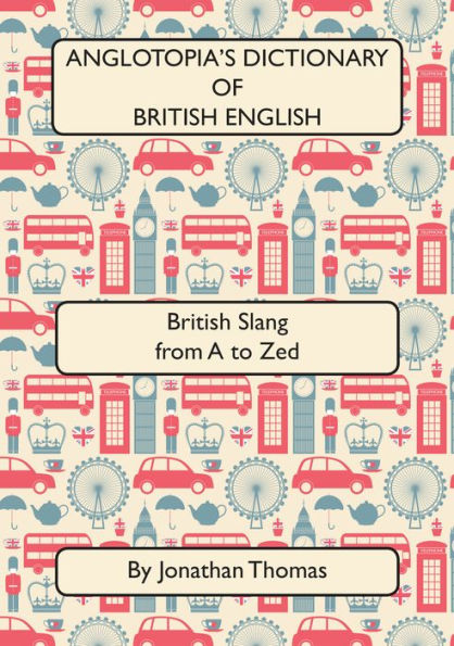 Anglotopia's Dictionary of British English 2nd Edition