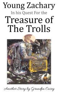Title: Young Zachary in his Quest For the Treasure of The Trolls, Author: Casey Ziemniarski