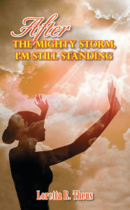 Title: After the Mighty Storm, Im Still Standing, Author: Loretta R. Theus