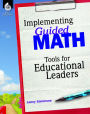 Implementing Guided Math: Tools for Educational Leaders