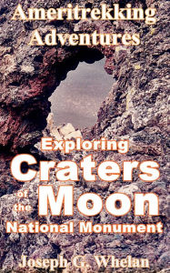 Title: Ameritrekking Adventures: Exploring Craters of the Moon National Monument, Author: Joseph Whelan