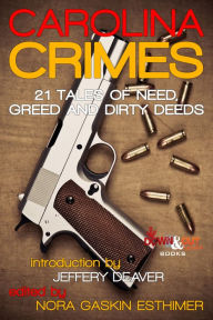 Title: Carolina Crimes: 21 Tales of Need, Greed and Dirty Deeds, Author: Nora Gaskin Esthimer