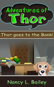 Title: Adventures of Thor - Thor goes to the bank, Author: Nancy L. Bailey