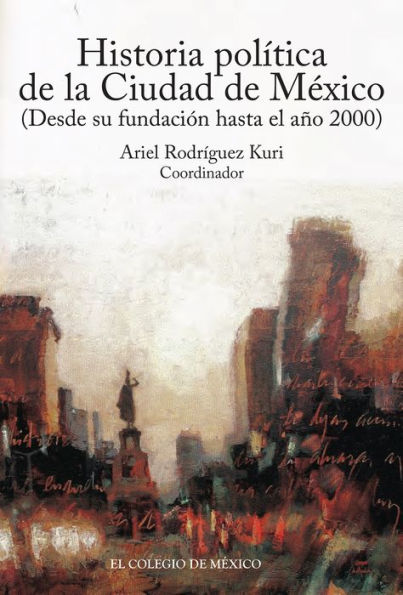 Historia politica de la ciudad de Mexico (desde su fundacion hasta el ano 2000)