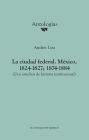 La ciudad federal. Mexico, 1824-1827; 1874-1884. (Dos estudios de historia institucional)