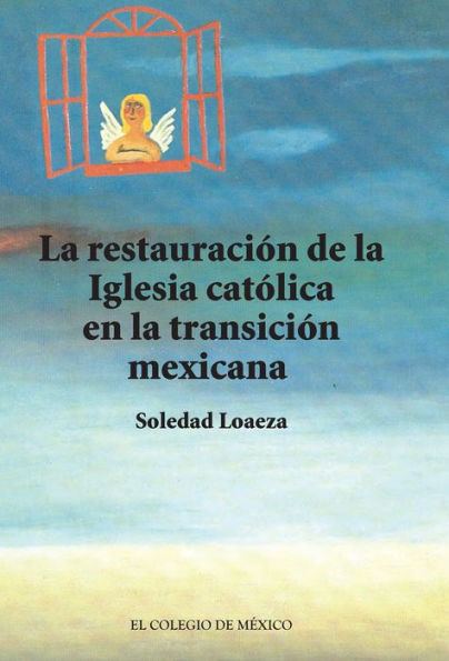 La restauracion de la Iglesia catolica en la transicion mexicana