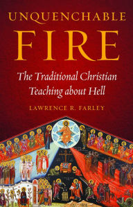 Title: Unquenchable Fire: The Traditional Christian Teaching about Hell, Author: Lawrence R. Farley