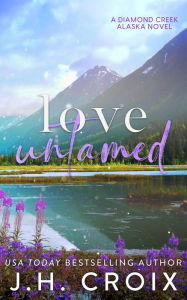 Title: Love Untamed (A Diamond Creek, Alaska Novel), Author: J. H. Croix