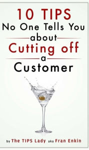 Title: 10 Tips No One Tells You about Cutting Off a Customer, Author: Frances Enkin
