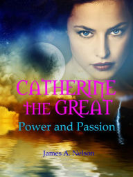 Title: CATHERINE THE GREAT; Power and Passion, Author: James Nelson