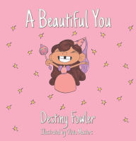 Title: A Beautiful You, Author: Destiny Fowler