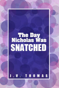 Title: The Day Nicholas Was Snatched, Author: J. V. Thomas