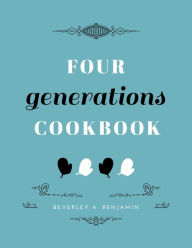Title: Four Generations Cookbook, Author: Beverley A. Benjamin