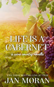 Title: Life is a Cabernet: A Wine Country Novella, Author: Jan Moran
