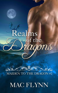 Title: Realms of the Dragons: Maiden to the Dragon #2 (Alpha Dragon Shifter Romance), Author: Mac Flynn