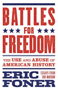 Title: Battles For Freedom: The Use and Abuse of American History - Essays from 'The Nation', Author: Eric Foner