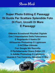 Title: Super Photo Take - Edit Steps For Great Pictures For Flowers, Sea Birds And Landscapes Italian Edition, Author: Steven Block