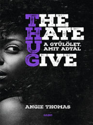Title: A gyulölet, amit adtál (The Hate U Give), Author: Angie Thomas