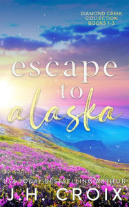 Title: Escape to Alaska: Diamond Creek Collection, Author: J. H. Croix