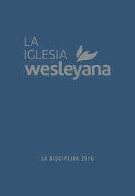 Title: La Disciplina 2016 La Iglesia Wesleyana, Author: Wesleyan Church
