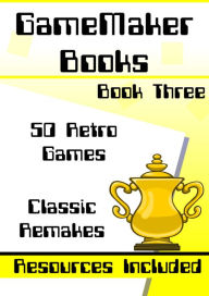 Title: GameMaker Books 3 - 50 Retro Games, Author: Ben Tyers