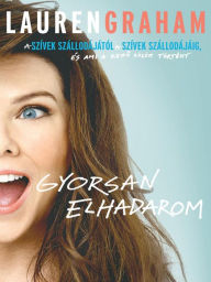 Title: Gyorsan elhadarom (Talking as Fast as I Can), Author: Lauren Graham