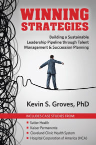 Title: Winning Strategies: Building a Sustainable Leadership Pipeline through Talent Management & Succession Planning, Author: Kevin S. Groves