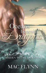 Title: Oceans Beneath Dragons: Maiden to the Dragon #5 (Alpha Dragon Shifter Romance), Author: Mac Flynn