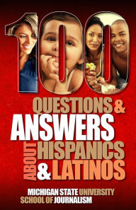 Title: 100 Questions and Answers about Hispanics and Latinos, Author: Michigan State University School of Journalism