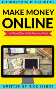 Title: How to Start an Online Business: You won't learn this in school(CherryTree Style)(online business ideas,work from home ideas,earn money online,earn money from home,online business startup), Author: Nick Bishop