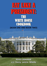 Title: Eat Like a President: The White House Cookbook (Books One and Two), Author: Hugo Ziemann