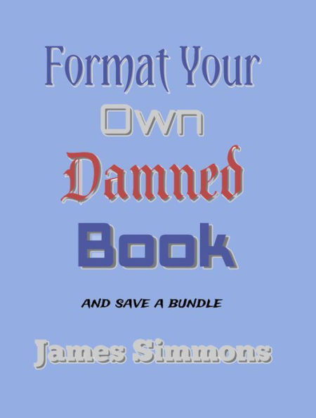 Format Your Own Damned Book: And Save A Bundle