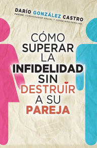 Title: Como superar la infidelidad sin destruir a su pareja, Author: Dario Gonzalez Castro