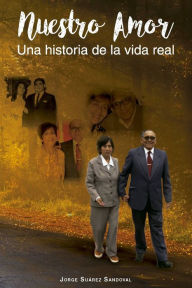 Title: Nuestro amor. Una historia de la vida real, Author: Jorge Suarez Sandoval