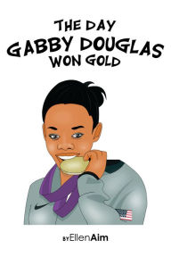 Title: The Day Gabby Douglas Won Gold, Author: Ellen Aim