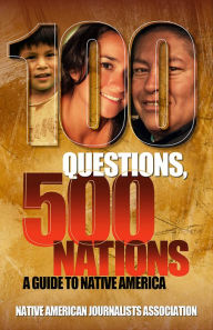 Title: 100 Questions, 500 Nations: A Guide to Native America, Author: Native American Journalists Association with the Michigan State University School of Journalism