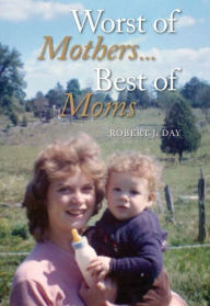 Title: Worst of Mothers...Best of Moms, Author: Robert J. Day