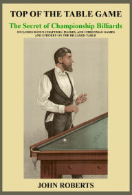 Title: TOP OF THE TABLE GAME: The Secret of Championship Billiards, Author: John Roberts