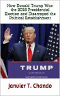 How Donald Trump Won the 2016 Presidential Election and Disarrayed the Political Establishment