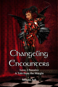 Title: Changeling Encounter: Love, I Perceive (A Tale from the Margin), Author: Mikala Ash