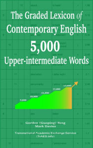 Title: The Graded Lexicon of Contemporary English: 5,000 Upper-intermediate Words, Author: Gordon (Guoping) Feng