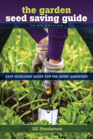 Title: The Garden Seed Saving Guide: Easy Heirloom Seeds fpr the Home Gardener, Author: Jill Henderson