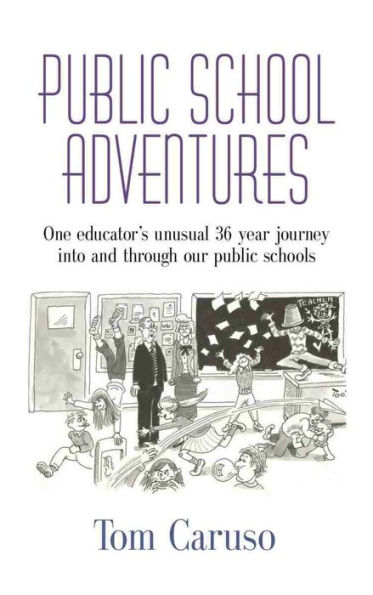 PUBLIC SCHOOL ADVENTURES: One Educator's Unusual 36 Year Journey Into and Through Our Public Schools