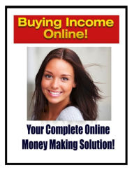 Title: Buying Income Online: Your Complete Online Money Making Solution!, Author: Elizabeth Ashley