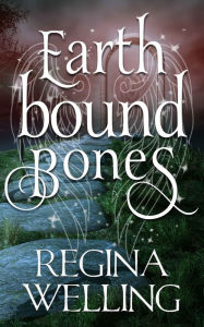 Title: Earthbound Bones: Paranormal Women's Fiction, Author: ReGina Welling