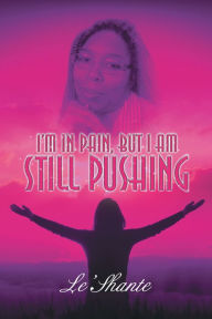 Title: I'm In Pain, But I Am Still Pushing, Author: Shannon Walker